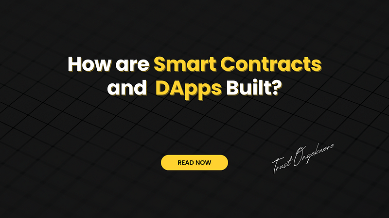 How are Smart Contracts and Decentralized Applications (DApps) Built?