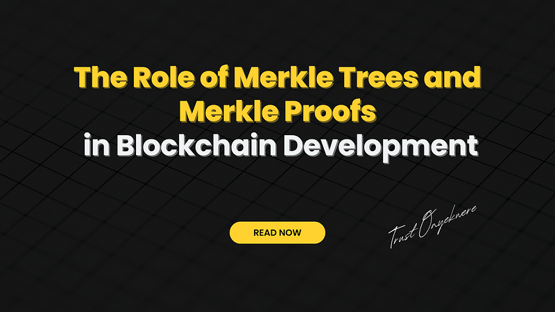 The Role of Merkle Trees and Merkle Proofs in Blockchain Development